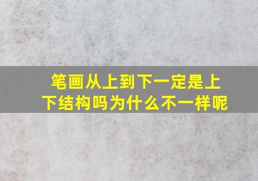 笔画从上到下一定是上下结构吗为什么不一样呢