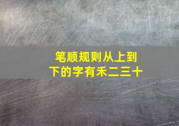 笔顺规则从上到下的字有禾二三十