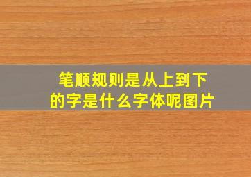 笔顺规则是从上到下的字是什么字体呢图片