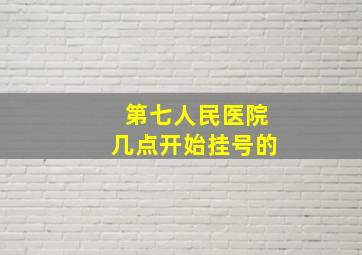 第七人民医院几点开始挂号的