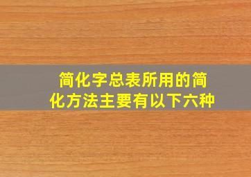 简化字总表所用的简化方法主要有以下六种