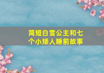 简短白雪公主和七个小矮人睡前故事