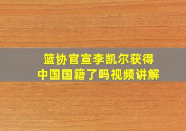 篮协官宣李凯尔获得中国国籍了吗视频讲解