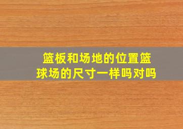 篮板和场地的位置篮球场的尺寸一样吗对吗