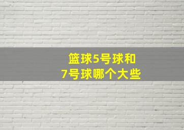 篮球5号球和7号球哪个大些