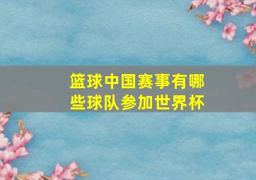 篮球中国赛事有哪些球队参加世界杯