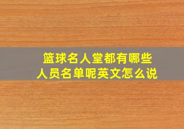 篮球名人堂都有哪些人员名单呢英文怎么说