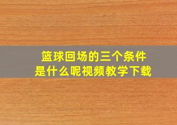 篮球回场的三个条件是什么呢视频教学下载