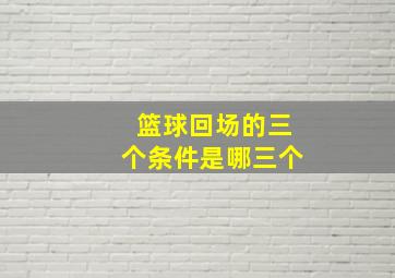 篮球回场的三个条件是哪三个