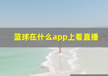 篮球在什么app上看直播