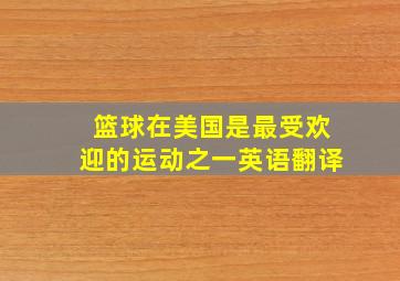 篮球在美国是最受欢迎的运动之一英语翻译