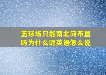 篮球场只能南北向布置吗为什么呢英语怎么说