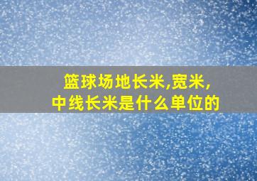 篮球场地长米,宽米,中线长米是什么单位的