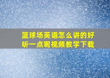 篮球场英语怎么讲的好听一点呢视频教学下载