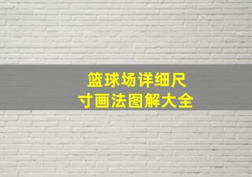 篮球场详细尺寸画法图解大全