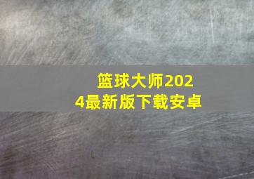 篮球大师2024最新版下载安卓