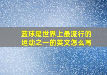 篮球是世界上最流行的运动之一的英文怎么写