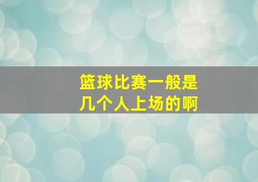 篮球比赛一般是几个人上场的啊