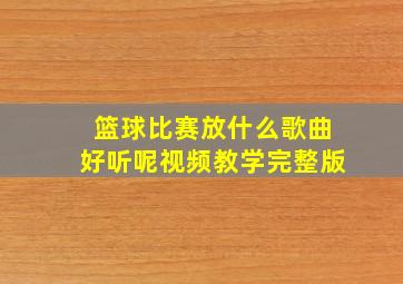 篮球比赛放什么歌曲好听呢视频教学完整版