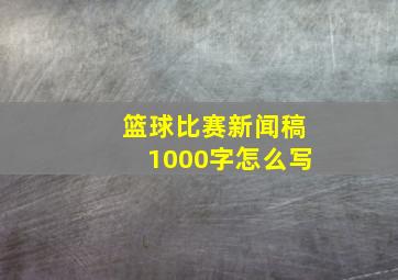 篮球比赛新闻稿1000字怎么写