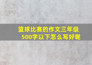 篮球比赛的作文三年级500字以下怎么写好呢