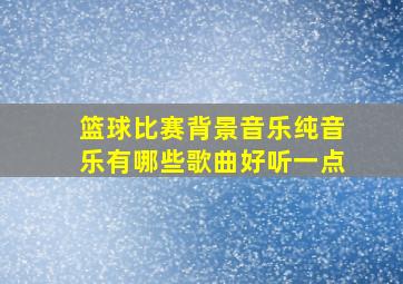 篮球比赛背景音乐纯音乐有哪些歌曲好听一点