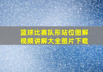 篮球比赛队形站位图解视频讲解大全图片下载