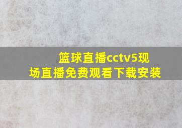 篮球直播cctv5现场直播免费观看下载安装