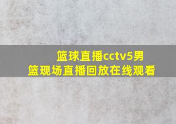 篮球直播cctv5男篮现场直播回放在线观看