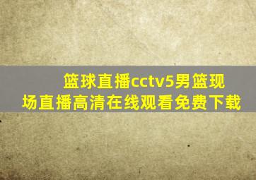 篮球直播cctv5男篮现场直播高清在线观看免费下载