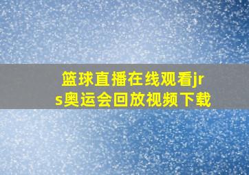 篮球直播在线观看jrs奥运会回放视频下载