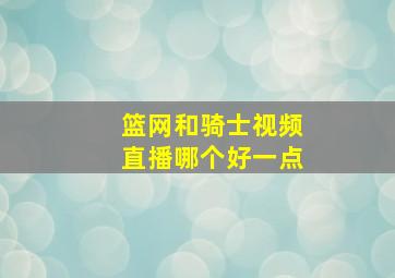 篮网和骑士视频直播哪个好一点