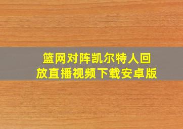 篮网对阵凯尔特人回放直播视频下载安卓版