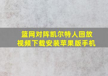 篮网对阵凯尔特人回放视频下载安装苹果版手机