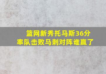 篮网新秀托马斯36分率队击败马刺对阵谁赢了