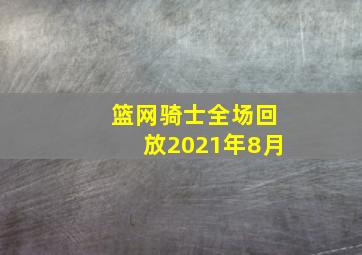 篮网骑士全场回放2021年8月