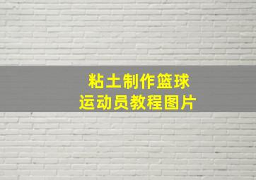 粘土制作篮球运动员教程图片