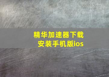 精华加速器下载安装手机版ios