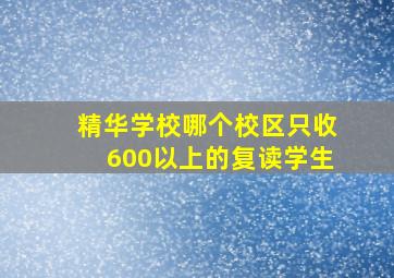 精华学校哪个校区只收600以上的复读学生