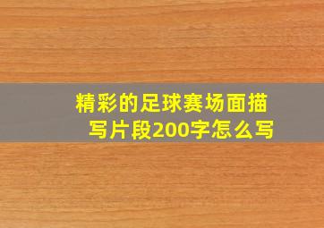 精彩的足球赛场面描写片段200字怎么写