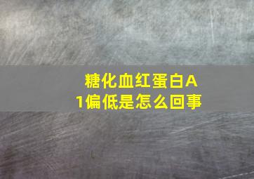 糖化血红蛋白A1偏低是怎么回事