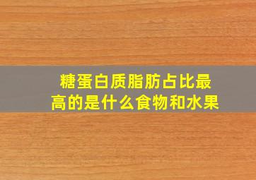 糖蛋白质脂肪占比最高的是什么食物和水果