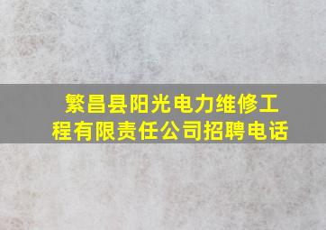 繁昌县阳光电力维修工程有限责任公司招聘电话