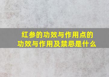 红参的功效与作用点的功效与作用及禁忌是什么