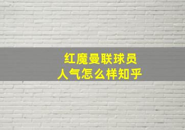 红魔曼联球员人气怎么样知乎