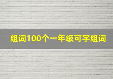 组词100个一年级可字组词