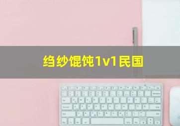 绉纱馄饨1v1民国