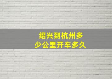 绍兴到杭州多少公里开车多久