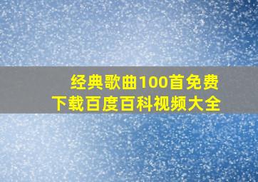 经典歌曲100首免费下载百度百科视频大全