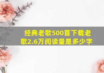 经典老歌500首下载老歌2.6万阅读量是多少字